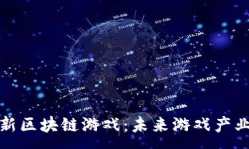 :
探索中国最新区块链游戏:未来游戏产业的新兴力量