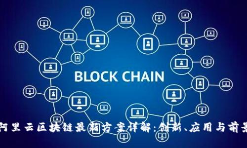 阿里云区块链最新方案详解:创新、应用与前景