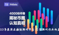 2023年最新区块链游戏平台：引领游戏行业的未来