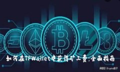如何在TPWallet中获得矿工费：全面指南