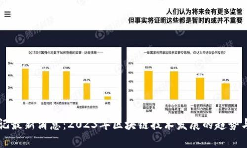 区块链日记最新消息:2023年区块链技术发展的趋势与前景分析