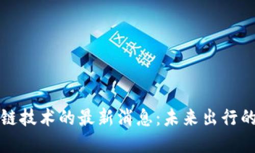 : 丰田区块链技术的最新消息:未来出行的革命性变革