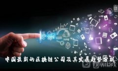 中国最新的区块链公司及其发展趋势分析