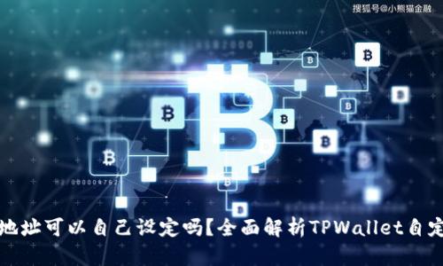 : tpwallet地址可以自己设定吗?全面解析TPWallet自定义地址功能