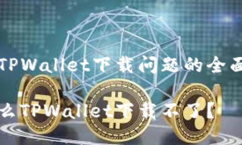 解决TPWallet下载问题的全面指南
为什么TPWallet下载不了?