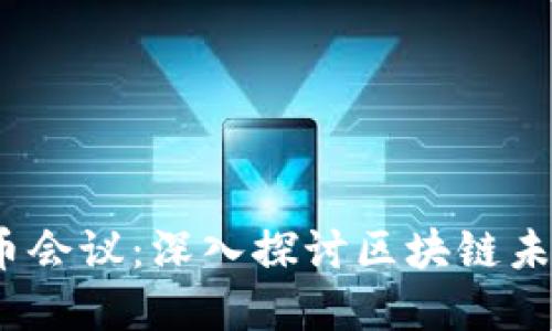 2018年区块链维卡币会议:深入探讨区块链未来与数字货币的发展