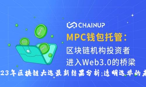2023年区块链大选最新结果分析:透明选举的未来
