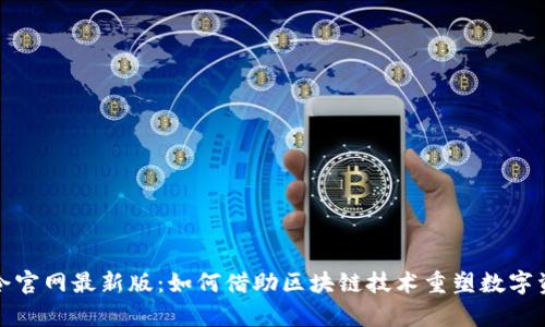 探索有令官网最新版:如何借助区块链技术重塑数字资产管理