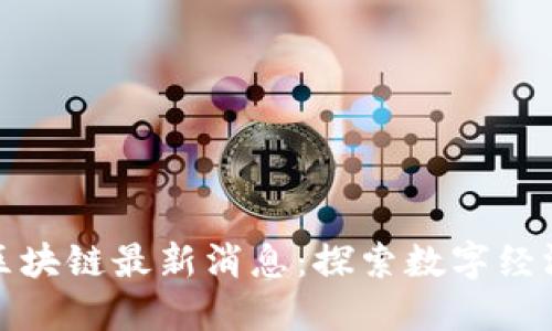 大庆区区块链最新消息:探索数字经济新机遇