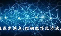 神州区块链最新消息：推动数字经济发展的新契