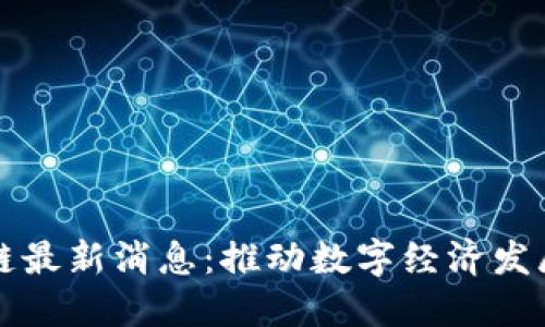 神州区块链最新消息:推动数字经济发展的新契机
