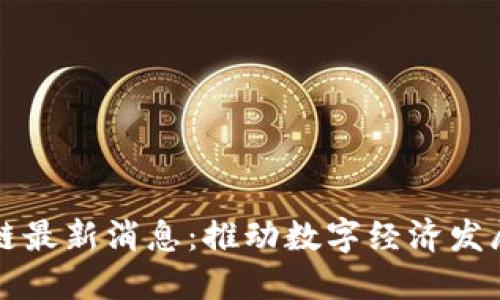 神州区块链最新消息:推动数字经济发展的新契机