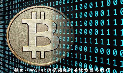 解决TPWallet卡顿问题的有效方法与技巧