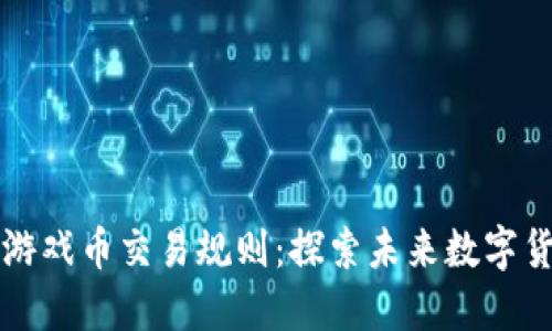 区块链最新游戏币交易规则：探索未来数字货币的风向标