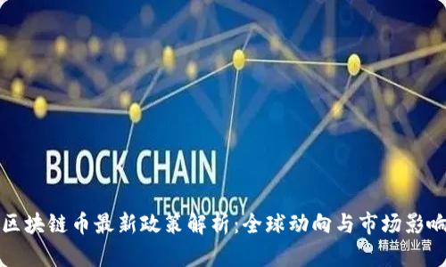 区块链币最新政策解析:全球动向与市场影响