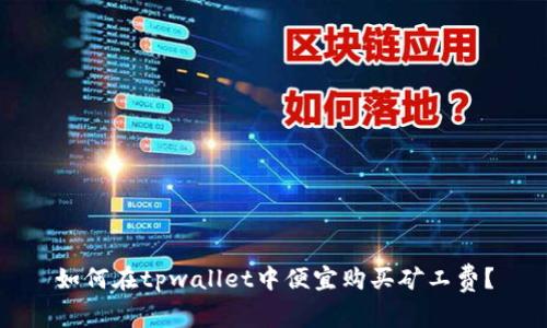 如何在tpwallet中便宜购买矿工费?