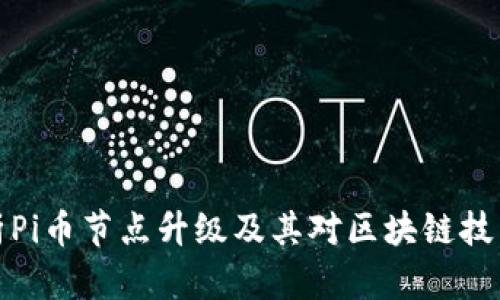 深入剖析Pi币节点升级及其对区块链技术的影响