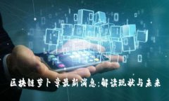 区块链萝卜章最新消息：解读现状与未来