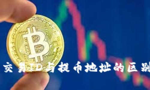 区块链交易ID与提币地址的区别与联系