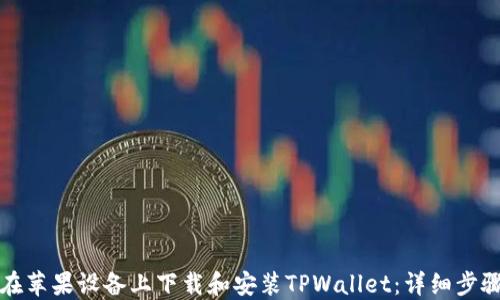 如何在苹果设备上下载和安装TPWallet:详细步骤指南