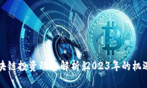 新兴区块链投资动态解析:2023年的机遇与挑战