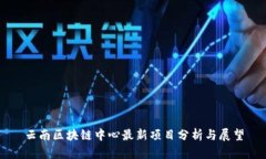 云南区块链中心最新项目分析与展望
