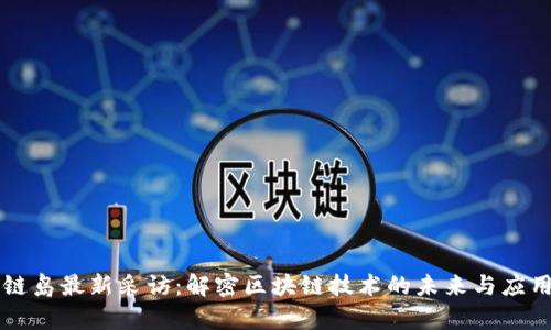 区块链岛最新采访:解密区块链技术的未来与应用前景