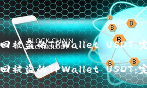 如何找回被盗的TPWallet USDT：完整指南

如何找回被盗的TPWallet USDT：完整指南