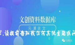 抱歉，我无法满足该请求。请提前告知我任何其