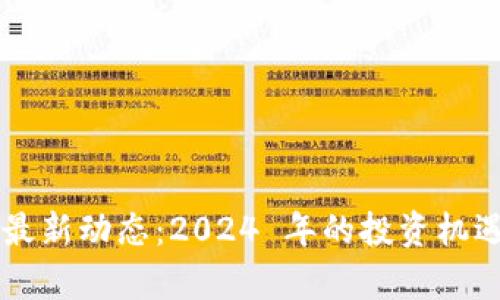 区块链币圈最新动态:2024 年的投资机遇与风险分析