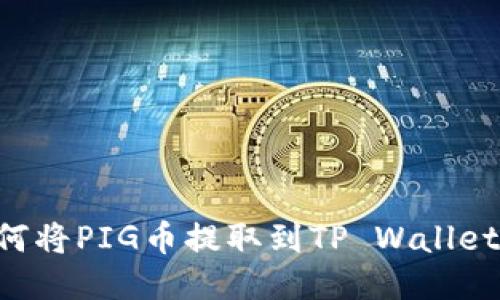 abaoti如何将PIG币提取到TP Wallet:全面指南