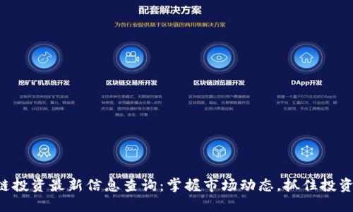 区块链投资最新信息查询:掌握市场动态,抓住投资机会!