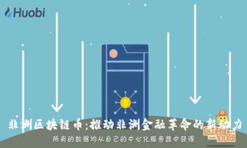 非洲区块链币:推动非洲金融革命的新动力