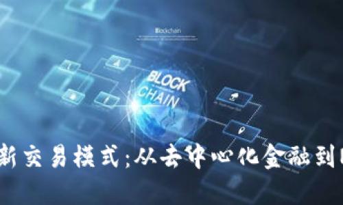 区块链最新交易模式:从去中心化金融到NFT的未来