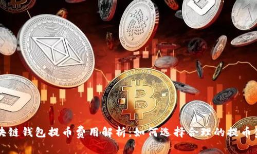区块链钱包提币费用解析：如何选择合理的提币金额