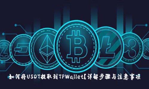 如何将USDT提取到TPWallet？详解步骤与注意事项