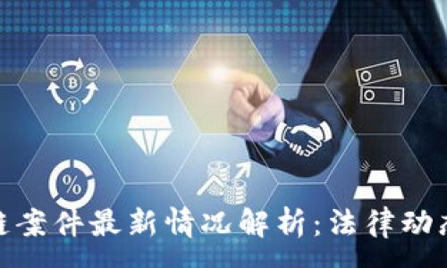 :
俄罗斯区块链案件最新情况解析:法律动态与市场影响