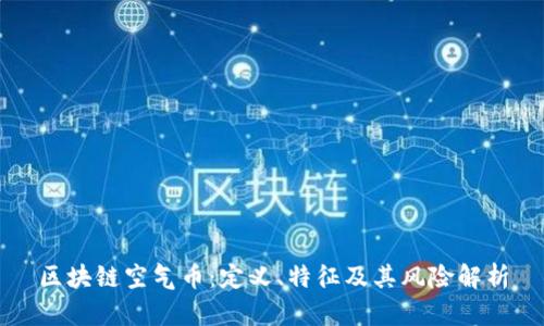 区块链空气币:定义、特征及其风险解析