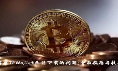 解决TPWallet无法下载的问题：全面指南与技巧