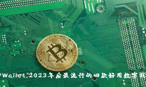除了TPWallet,2023年后最流行的四款好用数字钱包推荐