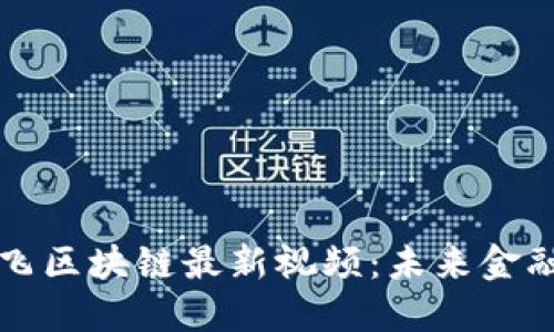 探讨达鸿飞区块链最新视频:未来金融的驱动力