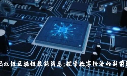 蚂蚁链区块链最新消息:探索数字经济的新前沿