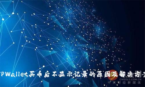 TPWallet买币后不显示记录的原因及解决方案