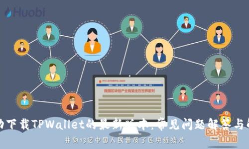 如何成功下载TPWallet的最新版本：常见问题解答与解决方案