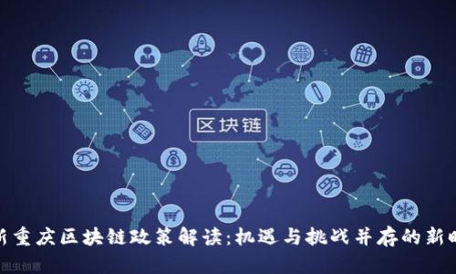 最新重庆区块链政策解读：机遇与挑战并存的新时代