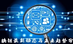 区块链最新动态与未来趋势分析