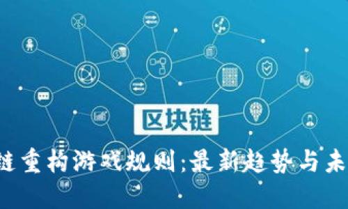  区块链重构游戏规则：最新趋势与未来展望